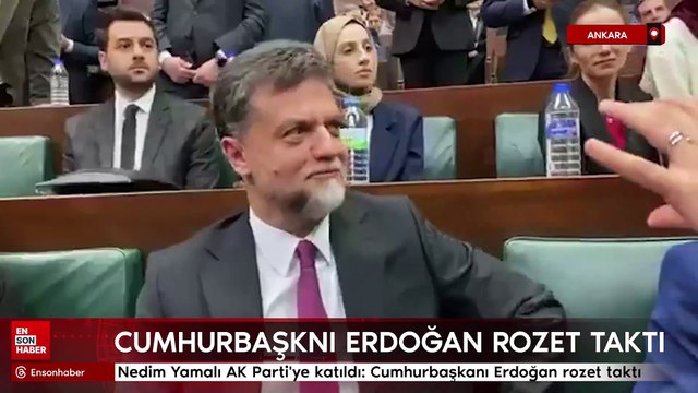 Nedim Yamalı AK Parti'ye katıldı: Cumhurbaşkanı Erdoğan rozet taktı