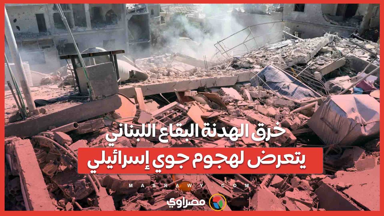 خرق الهدنة البقاع اللبناني يتعرض لهجوم جوي إسرائيلي