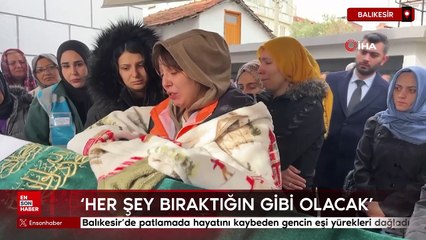 Balıkesir'de patlamada hayatını kaybeden gencin eşi yürekleri dağladı