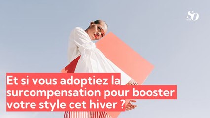 Et si vous adoptiez la surcompensation pour booster  votre style cet hiver ?