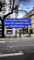 Je n'ai plus l'énergie pour des amitiés sans signification