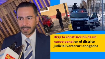 Urge la construcción de un nuevo penal en el distrito judicial Veracruz: abogados