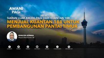 AWANI Pagi: Menjual Kuantan 188 untuk pembangunan pantai timur