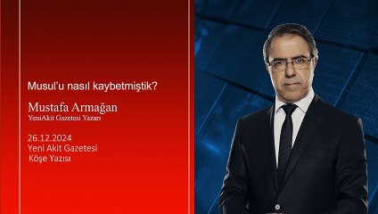 Mustafa Armağan: Musul’u nasıl kaybetmiştik?