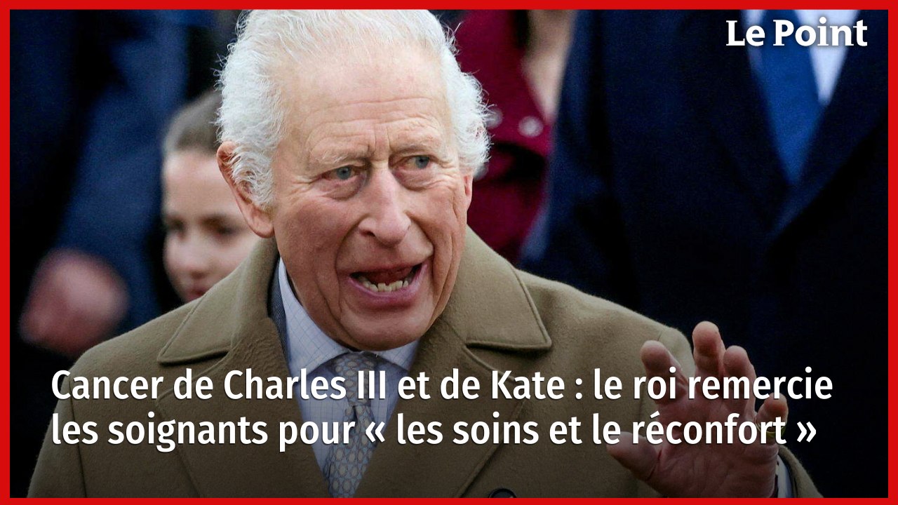 Cancer de Charles III et de Kate : le roi remercie les soignants pour « les soins et le réconfort »