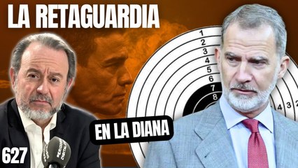 La Retaguardia #627 / ¡El Rey ordena callar a los políticos y la izquierda y los golpistas le ponen en la diana!
