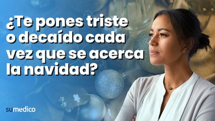 ¿Te pones triste o decaído cada vez que se acerca la navidad?