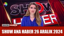 Show Ana Haber 26 Aralık 2024