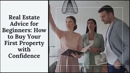 Real Estate Advice for Beginners How to Buy Your First Property with Confidence