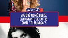 ¿De qué murió Dulce, la cantante de éxitos como “Tu muñeca”, "Déjame volver contigo"?