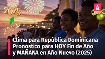 Clima en República Dominicana: Pronóstico del Tiempo de HOY martes 31 de diciembre 2024 y MAÑANA 1 de Enero 2025