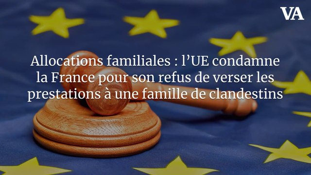 Allocations familiales : l’UE condamne la France pour son refus de verser les prestations à une famille de clandestins
