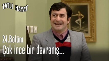 Çok ince bir davranış...-Tatlı Hayat 24. Bölüm