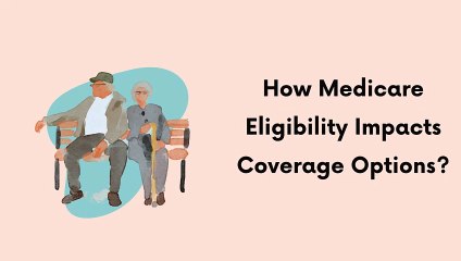 How Medicare Eligibility Impacts Coverage Options?