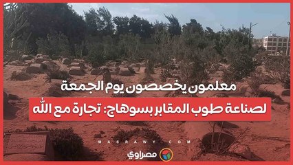 معلمون يخصصون يوم الجمعة لصناعة طوب المقابر بسوهاج: تجارة مع الله