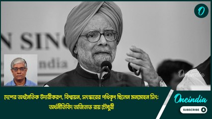 দেশের অর্থনৈতিক উদারীকরণ,সংস্কারের পথিকৃৎ ছিলেন মনমোহন সিং: অর্থনীতিবিদ অজিতাভ রায় চৌধুরী