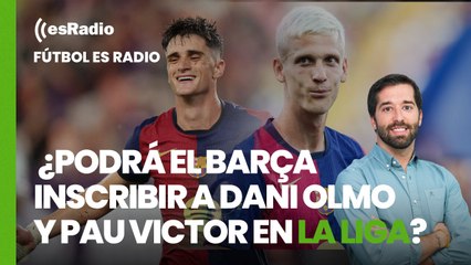 Fútbol es Radio: ¿Podrá el Barça inscribir a Dani Olmo y Pau Victor en la Liga?