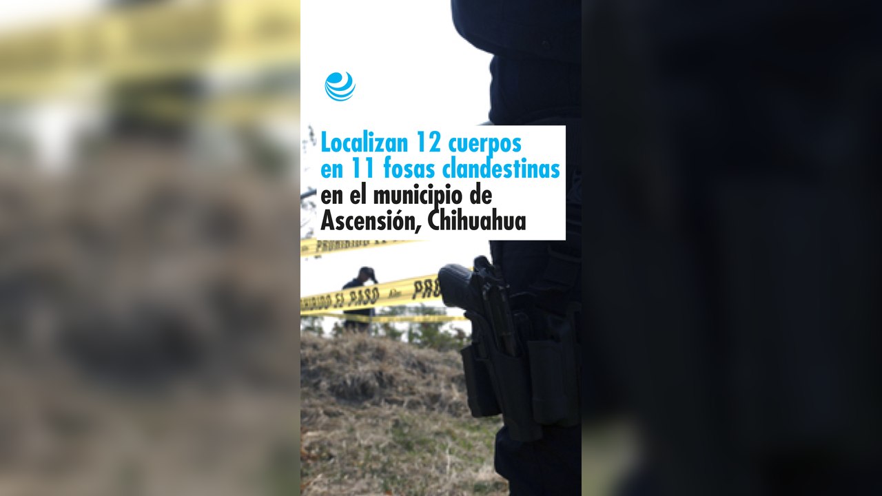 Localizan 12 cuerpos en 11 fosas clandestinas en el municipio de Ascensión, Chihuahua