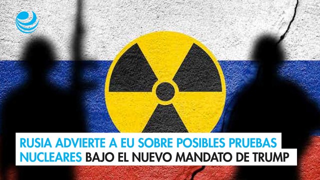 Rusia advierte a EU sobre posibles pruebas nucleares bajo el nuevo mandato de Trump