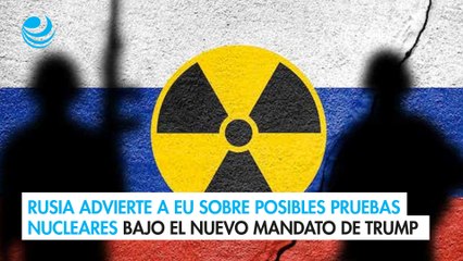 Rusia advierte a EU sobre posibles pruebas nucleares bajo el nuevo mandato de Trump