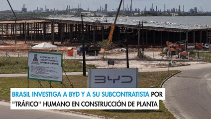 Brasil investiga a BYD y a su subcontratista por "tráfico" humano en construcción de planta