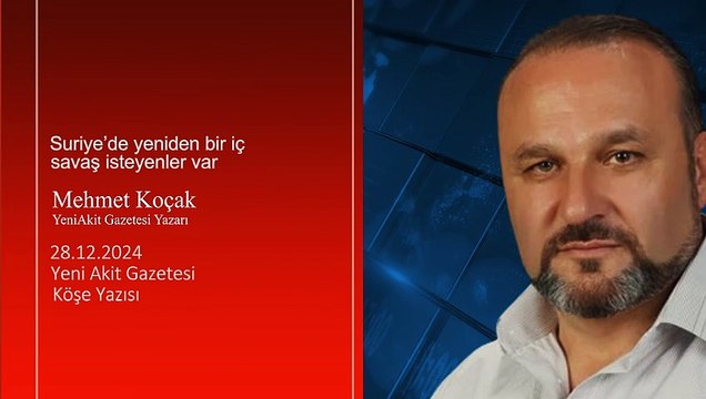 Mehmet Koçak: Suriye’de yeniden bir iç savaş isteyenler var