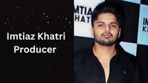 Imtiaz Khatri - Shaping Bollywood's Elite Network || Imtiaz Khatri Producer