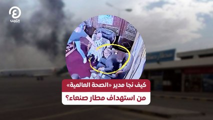 كيف نجا مدير «الصحة العالمية»  من استهداف مطار صنعاء؟