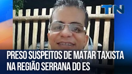 Preso suspeitos de matar taxista na região Serrana do ES
