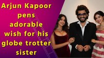 Arjun Kapoor pens adorable wish for his trotter sister
