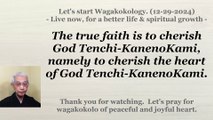 The true faith is to cherish God Tenchi-KanenoKami, namely the heart of God Tenchi-KanenoKami. 12-29