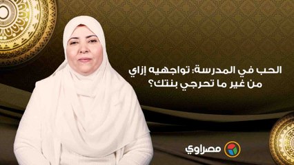الحب في المدرسة: تواجهيه إزاي من غير ما تحرجي بنتك؟