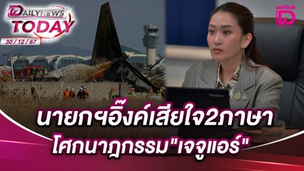 นายกฯอิ๊งค์เสียใจ2ภาษาโศกนาฎกรรม"เจจูแอร์" | DAILYNEWSTODAY เดลินิวส์ 30/12/67