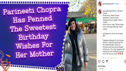 Parineeti Chopra Has Penned The Sweetest Birthday Wishes For Her Mother