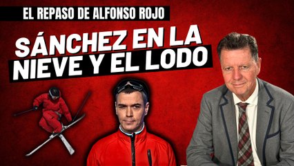 Alfonso Rojo: “Insultos en la nieve, Sánchez en el lodo y los españoles más pobres y menos libres”