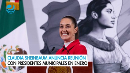 Claudia Sheinbaum anuncia reunión con presidentes municipales en enero