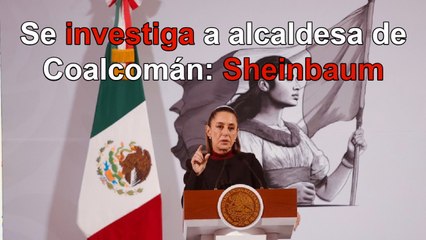 En curso, investigación sobre nexos de alcaldesa de Coalcomán con 'El Mencho': Sheinbaum