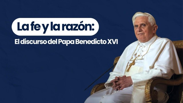 La fe y la razón: El discurso del Papa Benedicto XVI