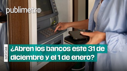 ¿Abren los bancos este 31 de diciembre y el 1 de enero? Aquí lo que necesitas saber