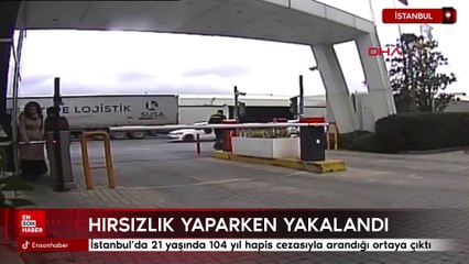 İstanbul'da hırsızlık yaparken yakalandı: 104 yıl hapis cezası olduğu ortaya çıktı