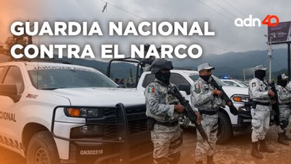 Así es como la Guardia Nacional opera contra el narcotráfico y los delitos de alto impacto