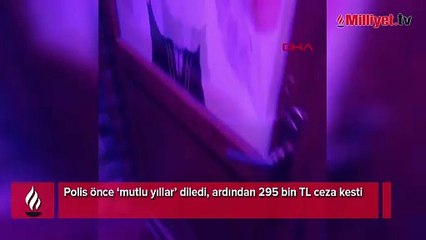 Polis önce ‘mutlu yıllar’ diledi, ardından 295 bin TL ceza kesti