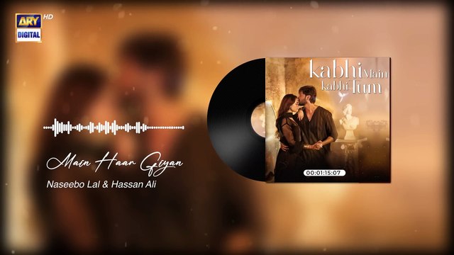 Kabhi Main Kabhi Tum 2024 - Main Haar Giyan - Audio - Male - ARY Digital {6}