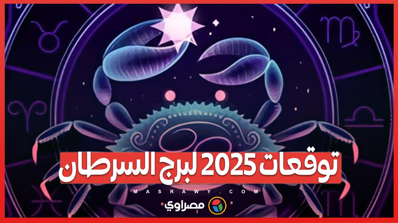 التمرد علي الماضي وفرص جديدة للسفر .. توقعات 2025 لبرج السرطان