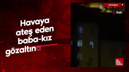 İstanbul'da yılbaşı gecesinde havaya ateş eden baba-kız gözaltına alındı