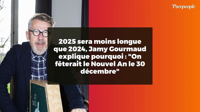 2025 sera moins longue que 2024, Jamy Gourmaud explique pourquoi : On fêterait le Nouvel An le 30 décembre