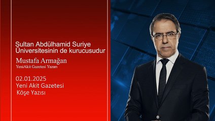 Mustafa Armağan: Sultan Abdülhamid Suriye Üniversitesinin de kurucusudur