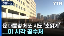 윤 대통령 체포 시도 '초읽기'...이 시각 공수처 / YTN