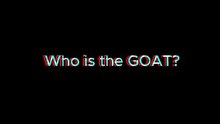 Who is your GOAT?