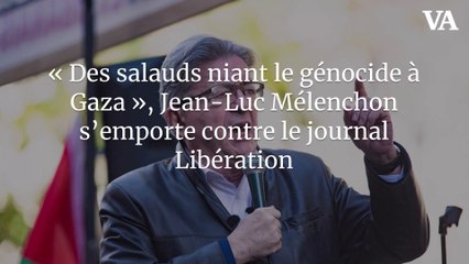 « Des salauds niant le génocide à Gaza », Jean-Luc Mélenchon s’emporte contre le journal Libération